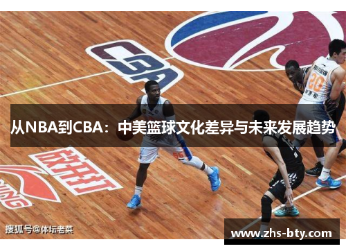 从NBA到CBA：中美篮球文化差异与未来发展趋势