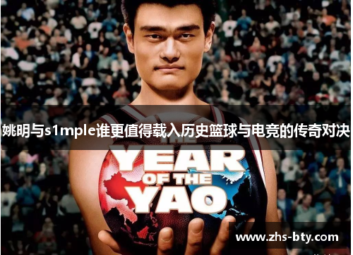 姚明与s1mple谁更值得载入历史篮球与电竞的传奇对决